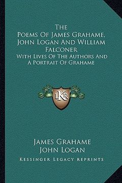 portada the poems of james grahame, john logan and william falconer: with lives of the authors and a portrait of grahame (en Inglés)