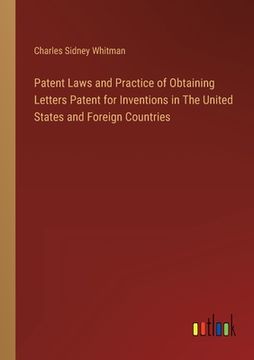 portada Patent Laws and Practice of Obtaining Letters Patent for Inventions in The United States and Foreign Countries (en Inglés)