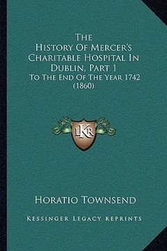 portada the history of mercer's charitable hospital in dublin, part 1: to the end of the year 1742 (1860)