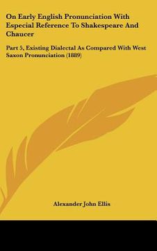 portada on early english pronunciation with especial reference to shakespeare and chaucer: part 5, existing dialectal as compared with west saxon pronunciatio (en Inglés)