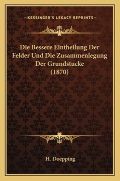 portada Die Bessere Eintheilung Der Felder Und Die Zusammenlegung Der Grundstucke (1870) (en Alemán)