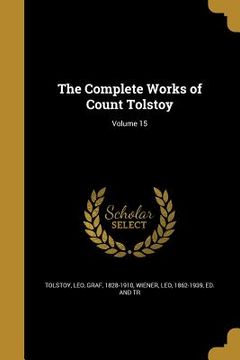 portada The Complete Works of Count Tolstoy; Volume 15 (en Inglés)