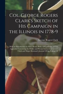 portada Col. George Rogers Clark's Sketch of His Campaign in the Illinois in 1778-9: With an Introduction by Hon. Henry Pirtle, Of Louisville and an Appendix (in English)