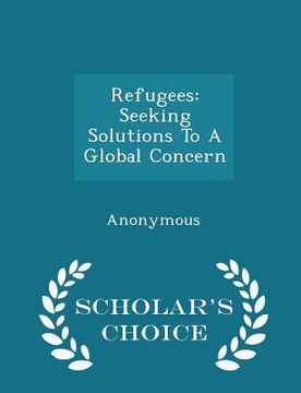 portada Refugees: Seeking Solutions to a Global Concern - Scholar's Choice Edition