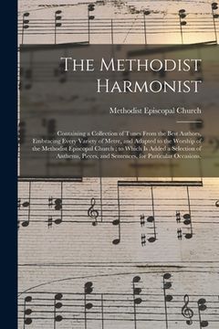 portada The Methodist Harmonist: Containing a Collection of Tunes From the Best Authors, Embracing Every Variety of Metre, and Adapted to the Worship o