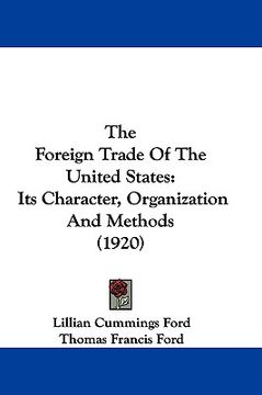 portada the foreign trade of the united states: its character, organization and methods (1920) (en Inglés)