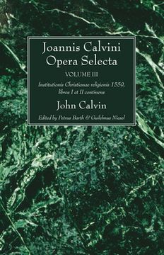 portada joannis calvini opera selecta vol. iii: institutionis christianae religionis 1559, libros i et ii continens