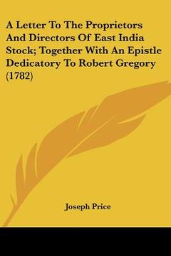 portada a letter to the proprietors and directors of east india stock; together with an epistle dedicatory to robert gregory (1782) (in English)