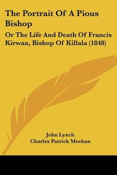 portada the portrait of a pious bishop: or the life and death of francis kirwan, bishop of killala (1848)