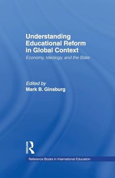 portada Understanding Educational Reform in Global Context: Economy, Ideology, and the State (Reference Books in International Education) (in English)