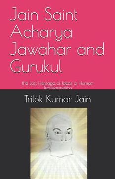 portada Jain Saint Acharya Jawahar and Gurukul: The Lost Heritage of Ideas of Human Transformation (en Inglés)
