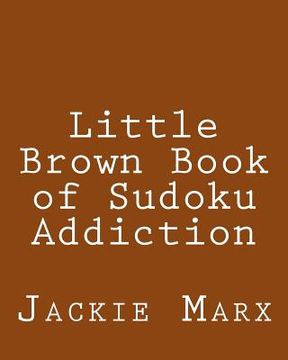 portada Little Brown Book of Sudoku Addiction: Fun, Large Grid Sudoku Puzzles (en Inglés)