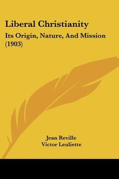 portada liberal christianity: its origin, nature, and mission (1903) (en Inglés)