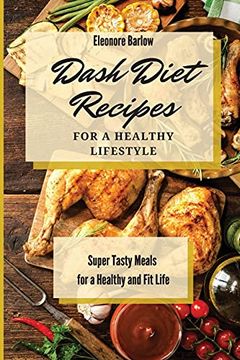 portada Dash Diet Recipes for a Healthy Lifestyle: Super Tasty Meals for a Healthy and fit Life (en Inglés)