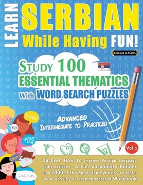 portada Learn Serbian While Having Fun! - Advanced: INTERMEDIATE TO PRACTICED - STUDY 100 ESSENTIAL THEMATICS WITH WORD SEARCH PUZZLES - VOL.1 - Uncover How t (en Inglés)