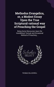 portada Methodus Evangelica, or, a Modest Essay Upon the True Scriptural-rational way of Preaching the Gospel: Being Some Discourses Upon the Homiletical, Tex (en Inglés)