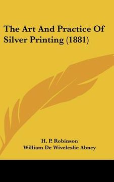 portada the art and practice of silver printing (1881) (in English)