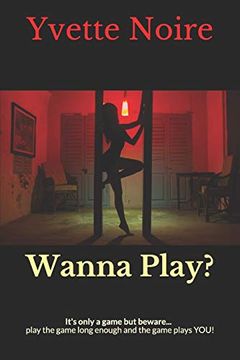portada Wanna Play? It's Only a Game but Beware. Play the Game Long Enough and the Game Plays You! (en Inglés)