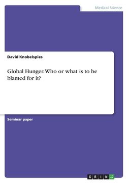 portada Global Hunger. Who or what is to be blamed for it? (en Inglés)