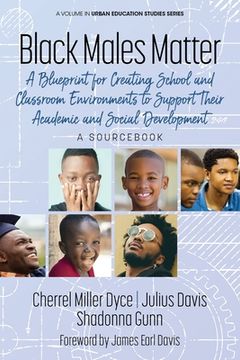 portada Black Males Matter: A Blueprint for Creating School and Classroom Environments to Support Their Academic and Social Development - a Sourcebook (Urban Education Studies Series) (en Inglés)