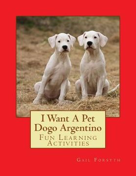 portada I Want A Pet Dogo Argentino: Fun Learning Activities (en Inglés)
