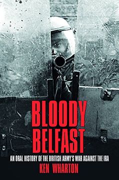 portada Bloody Belfast: An Oral History of the British Army's war Against the ira (en Inglés)