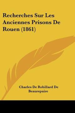 portada Recherches Sur Les Anciennes Prisons de Rouen (1861) (in French)