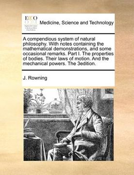 portada a   compendious system of natural philosophy. with notes containing the mathematical demonstrations, and some occasional remarks. part i. the properti