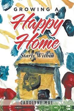 portada Growing a Happy Home: Starts Within (en Inglés)
