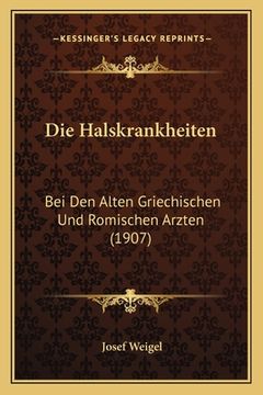 portada Die Halskrankheiten: Bei Den Alten Griechischen Und Romischen Arzten (1907) (en Alemán)