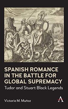 portada Spanish Romance in the Battle for Global Supremacy: Tudor and Stuart Black Legends (Anthem World Epic and Romance)