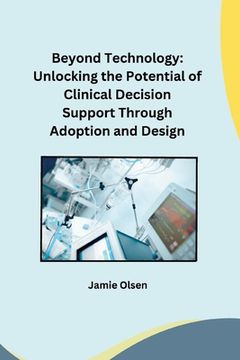 portada Beyond Technology: Unlocking the Potential of Clinical Decision Support Through Adoption and Design