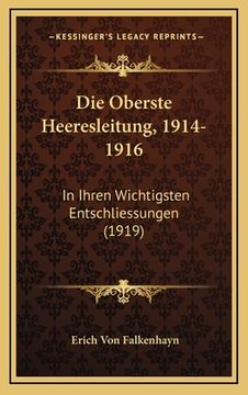 portada Die Oberste Heeresleitung, 1914-1916: In Ihren Wichtigsten Entschliessungen (1919) (en Alemán)