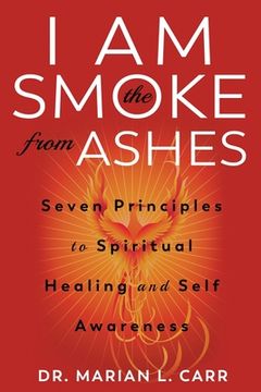 portada I Am the Smoke from Ashes: Our Seven Principles Journey to Spiritual Healing and Self Awareness (en Inglés)