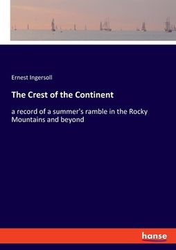 portada The Crest of the Continent: a record of a summer's ramble in the Rocky Mountains and beyond (en Inglés)