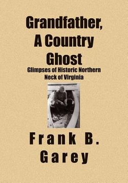 portada Grandfather, A Country Ghost: Glimpses of Historic Northern Neck of Virginia
