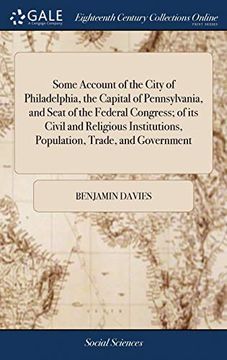 portada Some Account of the City of Philadelphia, the Capital of Pennsylvania, and Seat of the Federal Congress; of its Civil and Religious Institutions, Population, Trade, and Government 