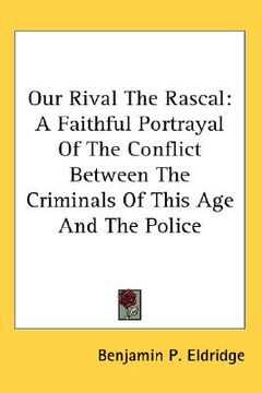 portada our rival, the rascal: a faithful portrayal of the conflict between the criminals of this age and the police (en Inglés)