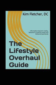 portada The Lifestyle Overhaul Guide: Information based in reality, steeped in common sense and delivered painlessly (en Inglés)