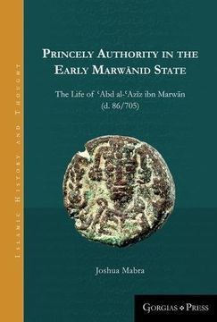portada Princely Authority in the Early Marwanid State: The Life of Ê¿Abd al-Ê¿AziÌ z ibn MarwaÌ n (Islamic History and Thought)