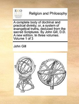 portada a   complete body of doctrinal and practical divinity; or, a system of evangelical truths, deduced from the sacred scriptures. by john gill, d.d. a ne