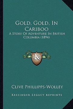 portada gold, gold, in cariboo: a story of adventure in british columbia (1894) (en Inglés)
