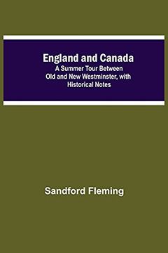 portada England and Canada; A Summer Tour Between old and new Westminster, With Historical Notes 