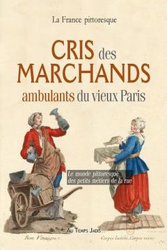 portada Cris des marchands ambulants du vieux Paris: Le monde pittoresque des petits métiers de la rue (en Francés)