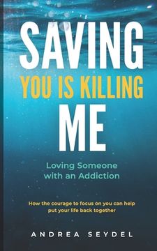 portada Saving You Is Killing Me: Loving Someone With An Addiction (in English)