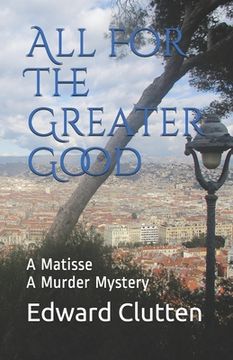 portada All For The Greater Good: A Matisse A Murder Mystery (en Inglés)