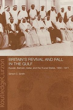 portada britain's revival and fall in the gulf: kuwait, bahrain, qatar, and the trucial states, 1950-71 (en Inglés)