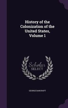 portada History of the Colonization of the United States, Volume 1 (in English)