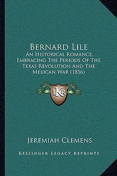 portada bernard lile: an historical romance, embracing the periods of the texas revolution and the mexican war (1856) (en Inglés)