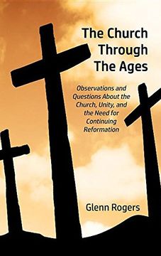portada The Church Through The Ages: Observations and Questions About the Church, Unity, and the Need for Continuing Reformation